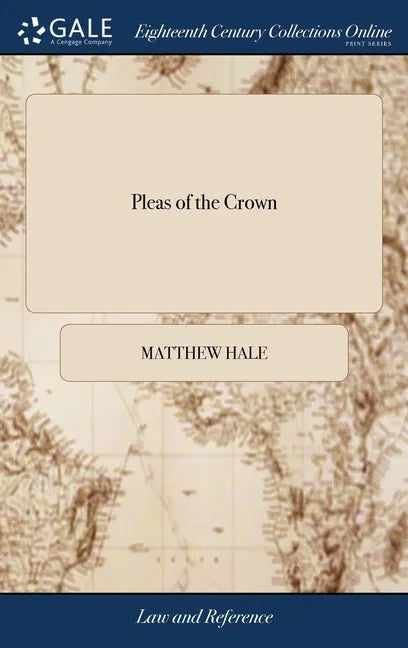Pleas of the Crown: In two Parts. Or, a Methodical Summary of the Principal Matters Relating to That Subject. With Several Hundred Referen - Hardcover