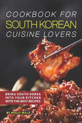 Cookbook for South Korean Cuisine Lovers: Bring South Korea into Your Kitchen with the Best Recipes - Paperback
