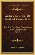 Andrew Patterson, of Stratford, Connecticut: And the First Four Generations of His Descendants (1892) - Hardcover