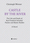 Castle by the River: The Life and Death of Karl Friedrich Schinkel, Painter and Master Builder - Paperback