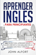 Aprender Inglés para Principiantes: 1222 Frases para Aprender Inglés y Hacer Crecer tu Vocabulario de la Manera más Fácil y Efectiva - Paperback