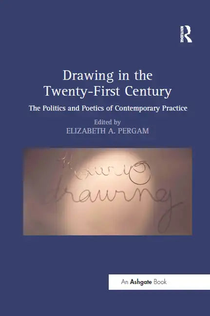 Drawing in the Twenty-First Century: The Politics and Poetics of Contemporary Practice - Paperback