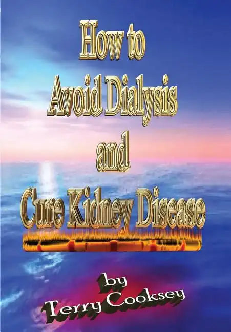 How to Avoid Dialysis and Cure Kidney Disease - Paperback