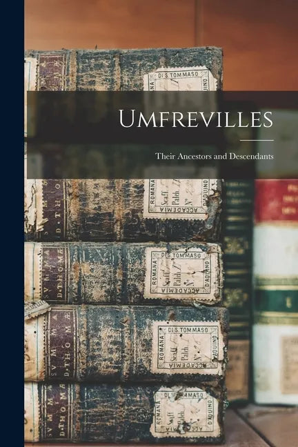 Umfrevilles: Their Ancestors and Descendants - Paperback