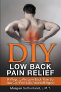 DIY Low Back Pain Relief: 9 Ways To Fix Low Back Pain So You Can Feel Like Yourself Again - Paperback