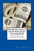 Florida Tax Liens & Deeds Real Estate Investing Book: How To Start & Finance Your Real Estate Small Business - Paperback