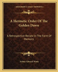 A Hermetic Order of the Golden Dawn: A Retrospective Review in the Form of Memoirs - Paperback