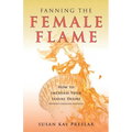 Fanning the Female Flame: How to Increase Your Sexual Desire (Without Changing Partners) - Paperback