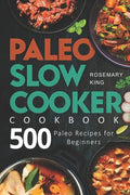 Paleo Slow Cooker Cookbook: 500 Paleo Recipes for Beginners - Paperback