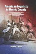 American Loyalists in Morris County: Persons Defending Government from the Protest, Revolution, and War Leading Toward an American Independence in Col - Paperback