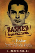 Banned from California: -Jim Foshee- Persecution, Redemption, Liberation ... and the Gay Civil Rights Movement - Paperback