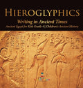 Hieroglyphics: Writing in Ancient Times Ancient Egypt for Kids Grade 4 Children's Ancient History - Hardcover