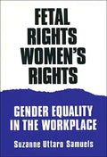 Fetal Rights, Women's Rights: Gender Equality in the Workplace - Paperback