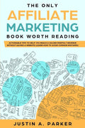 The Only Affiliate Marketing Book Worth Reading: Actionable Tips To Help You Reach A $10,000 Monthly Revenue Without Having A Website (Learn How To Av - Paperback