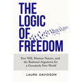 The Logic of Freedom: Free Will, Human Nature, and the Rational Argument for a Genuinely Free World - Paperback