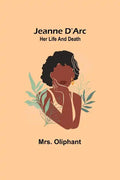 Jeanne D'Arc: Her Life And Death - Paperback