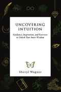 Uncovering Intuition: Guidance, Inspiration, and Exercises to Unlock Your Inner Wisdom - Paperback