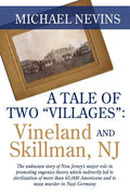 A Tale of Two "Villages": VINELAND AND SKILLMAN, NJ: The unknown story of New Jersey's major role in promoting eugenics theory which indirectly - Paperback