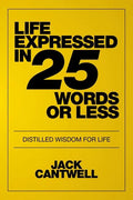 Life Expressed in 25 Words or Less: Distilled Wisdom for Life - Paperback