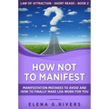 How Not to Manifest: Manifestation Mistakes to AVOID and How to Finally Make LOA Work for You - Paperback