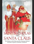 Saint Nicholas and Santa Claus: The History of the Man and the Character Behind the Most Popular Christmas Traditions - Paperback