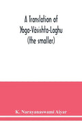 A translation of Yoga-Vâsishta-Laghu - (the smaller) - Paperback