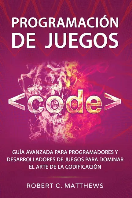 Programación de juegos: Guía avanzada para programadores y desarrolladores de juegos para dominar el arte de la codificación - Paperback