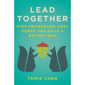 Lead Together: Stop Squirreling Away Power and Build a Better Team - Hardcover