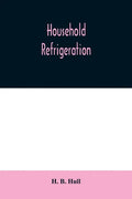 Household refrigeration; a complete treatise on the principles, types, construction, and operation of both ice and mechanically cooled domestic refrig - Paperback
