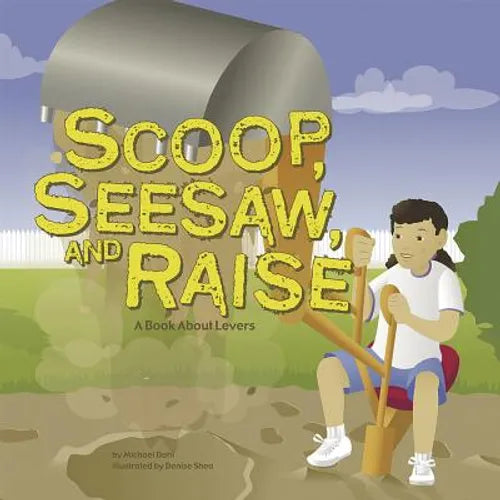 Scoop, Seesaw, and Raise: A Book about Levers - Paperback