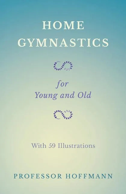 Home Gymnastics - For Young and Old - With 59 Illustrations - Paperback