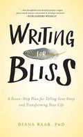 Writing for Bliss: A Seven-Step Plan for Telling Your Story and Transforming Your Life - Hardcover