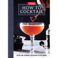 How to Cocktail: Recipes and Techniques for Building the Best Drinks - Hardcover