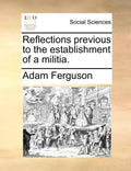 Reflections Previous to the Establishment of a Militia. - Paperback