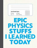 Epic Physics Stuffs I Learned Today: 8.5" x 11" 4x4 Graph Ruled Composition/Exercise Book, 160 pages, Perfect for Physics Students - Paperback