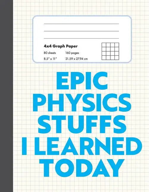 Epic Physics Stuffs I Learned Today: 8.5" x 11" 4x4 Graph Ruled Composition/Exercise Book, 160 pages, Perfect for Physics Students - Paperback