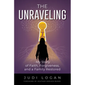 The Unraveling: My Story of Faith, Forgiveness, and a Family Restored - Paperback