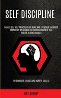 Self Discipline: Badass Self Help Principles For Work And Life Goals And Boost Confidence By Thinking In Controlled Bets So That You Ar - Paperback