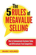 The 5 Rules of Megavalue Selling: How to Communicate Customer Value and Differentiate From Competitors - Paperback