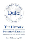 The History of Infectious Diseases At Duke University In the Twentieth Century - Hardcover