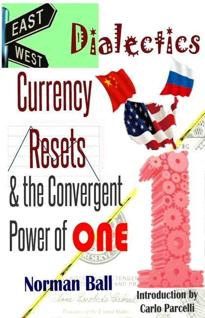 East-West Dialectics, Currency Resets & the Convergent Power of One: Roadmapping the Economic Abyss - Paperback