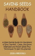 Saving Seeds Handbook: A Seed Saving Guide for Gardeners to Sow, Harvest, Clean, and Store Vegetable and Flower Seeds Plus Techniques To Get You Start - Hardcover