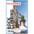 Patagonia Climbing Guide: Hiking, Climbing and Beyond in Patagonia - Paperback