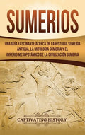 Sumerios: Una guía fascinante acerca de la historia sumeria antigua, la mitología sumeria y el imperio mesopotámico de la civilización sumeria - Hardcover