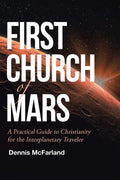 First Church of Mars: A Practical Guide to Christianity for the Interplanetary Traveler - Paperback