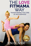 The Love FitMama Way: Transforming the Core of Motherhood - Paperback