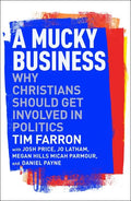 A Mucky Business: Why Christians Should Get Involved in Politics - Paperback