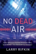 No Dead Air: Career Reflections From the TV Executive Who Saved Barney the Dinosaur From Extinction - Paperback