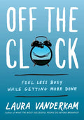 Off the Clock: Feel Less Busy While Getting More Done - Hardcover
