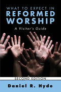 What to Expect in Reformed Worship, Second Edition: A Visitor's Guide - Hardcover